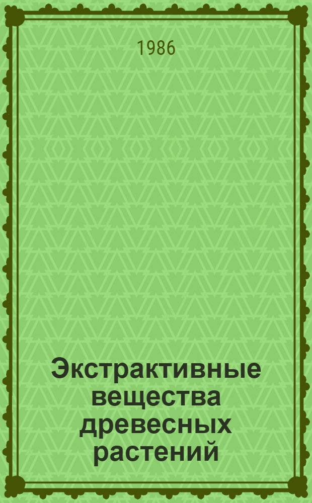 Экстрактивные вещества древесных растений : Тез. докл. всесоюз. конф. 3-6 июня 1986 г., г. Красноярск