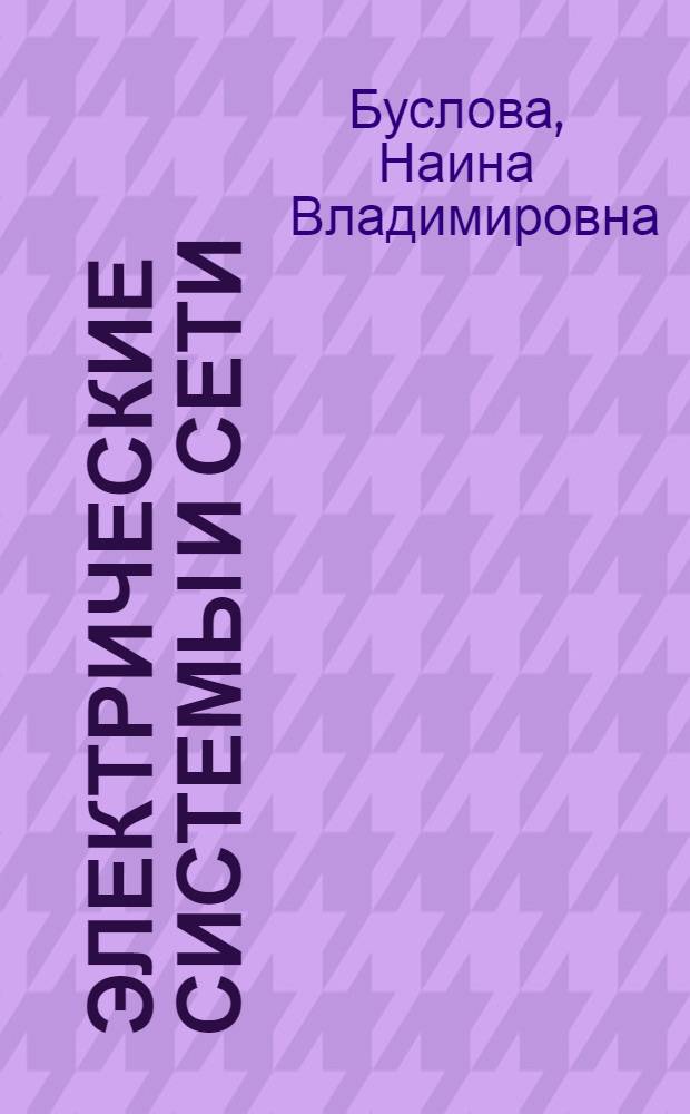 Электрические системы и сети : Учеб. для электроэнерг. спец. вузов