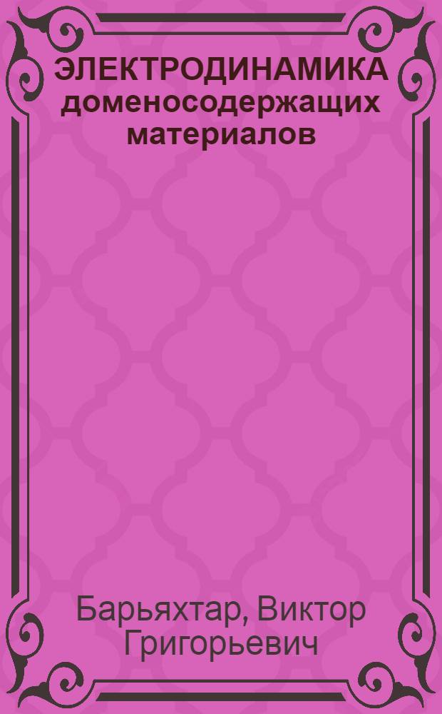 ЭЛЕКТРОДИНАМИКА доменосодержащих материалов : Учеб. пособие для студентов спец. "Теорет. физика"