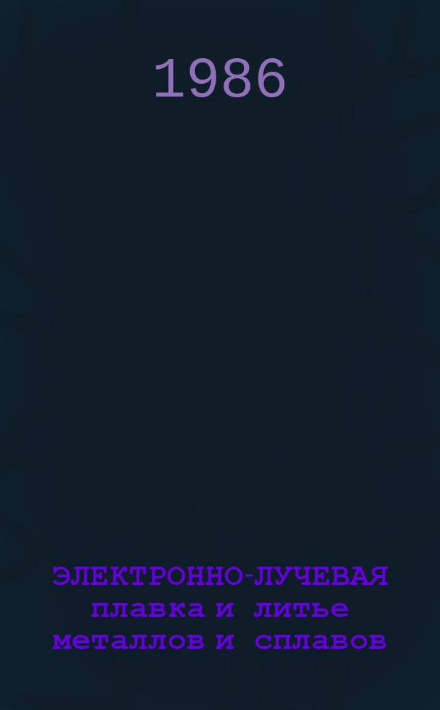 ЭЛЕКТРОННО-ЛУЧЕВАЯ плавка и литье металлов и сплавов : Метод. рекомендации