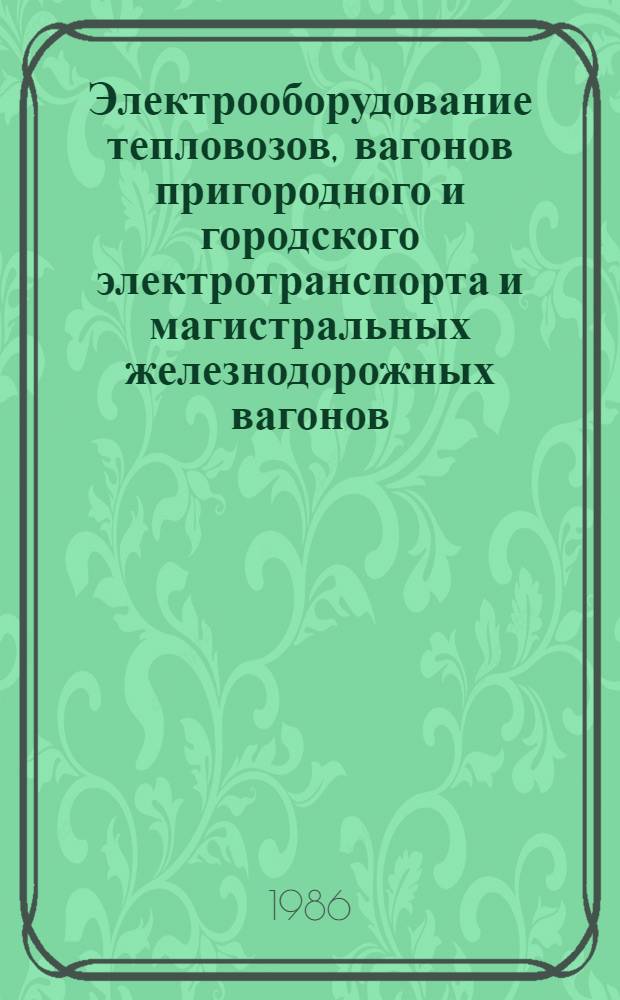 Электрооборудование тепловозов, вагонов пригородного и городского электротранспорта и магистральных железнодорожных вагонов : НКЭ 10.2.01-86. В части подраздела 10.20. Электрооборудование тепловозов : Номенклатур. кат. : Взамен НКЭ 10.2.01-83