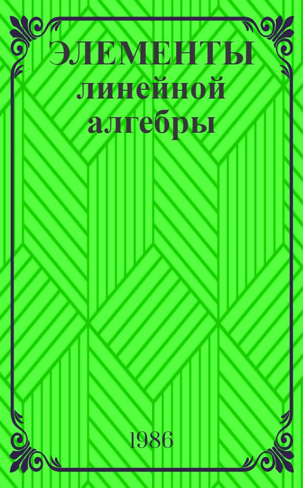 ЭЛЕМЕНТЫ линейной алгебры : (Пространства. Отображения. Формы) : II семестр : Метод. разраб