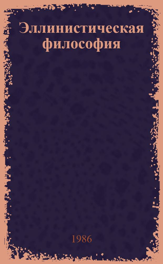 Эллинистическая философия : (Современ. пробл. и дискуссии) : Сб. науч. ст