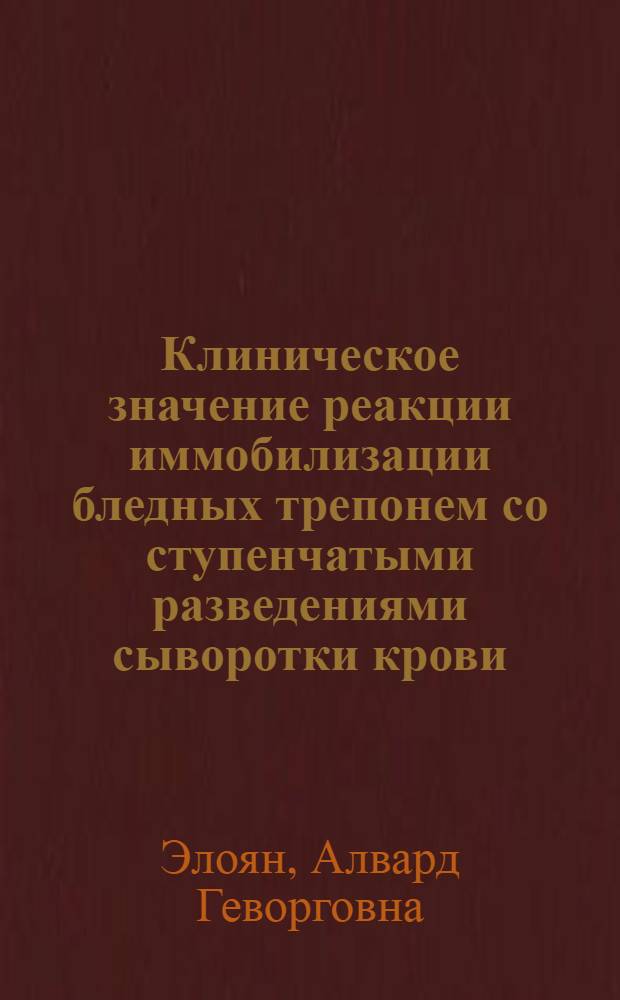 Клиническое значение реакции иммобилизации бледных трепонем со ступенчатыми разведениями сыворотки крови : Автореф. дис. на соиск. учен. степ. канд. мед. наук : (14.00.11)