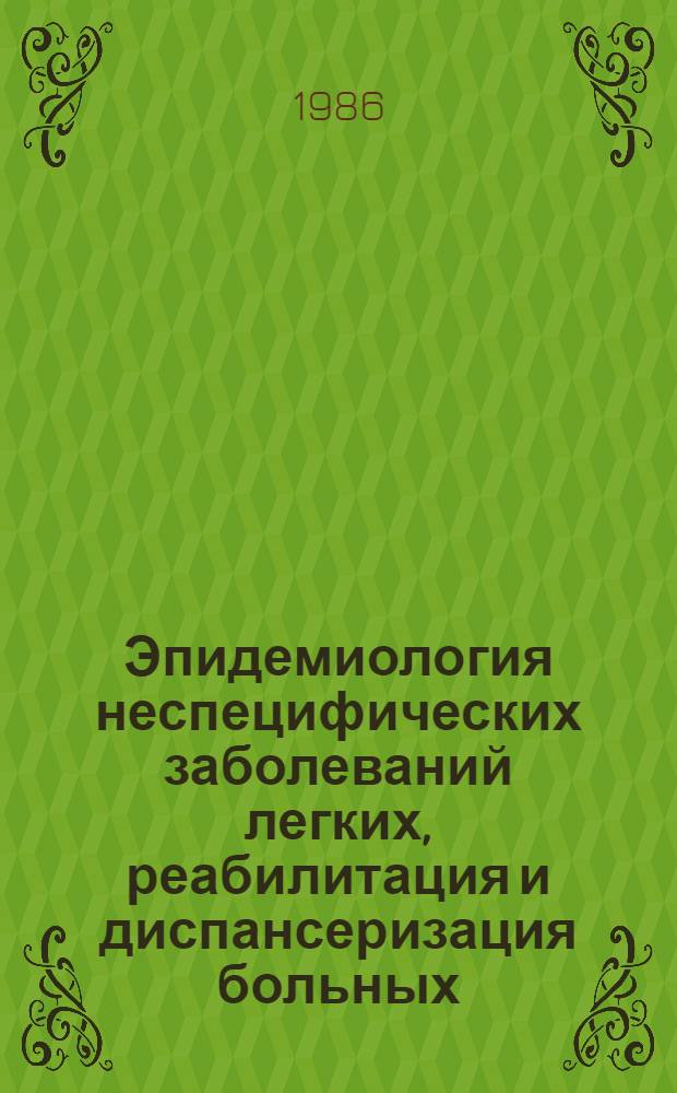 Эпидемиология неспецифических заболеваний легких, реабилитация и диспансеризация больных - работников промышленного и сельскохозяйственного производства : Сб. науч. тр