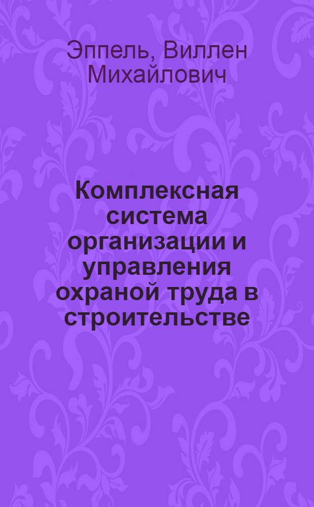 Комплексная система организации и управления охраной труда в строительстве (по опыту Главволговятскстроя)