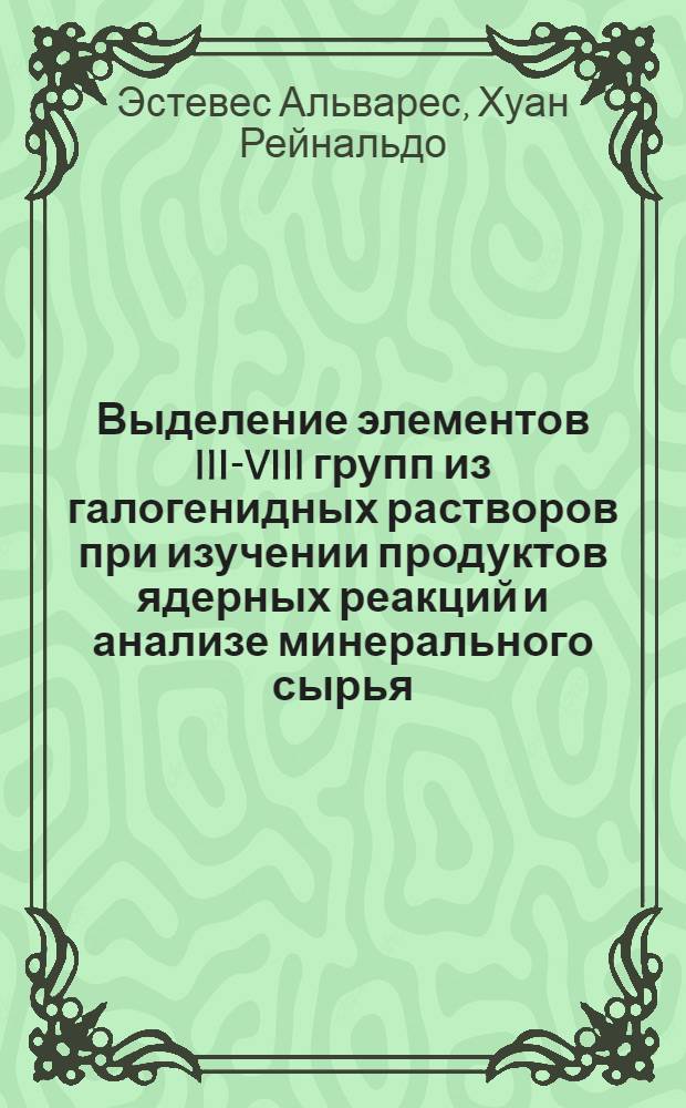 Выделение элементов III-VIII групп из галогенидных растворов при изучении продуктов ядерных реакций и анализе минерального сырья : Автореф. дис. на соиск. учен. степ. канд. хим. наук : (02.00.14)