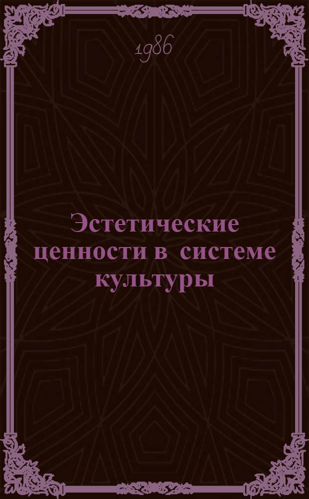 Эстетические ценности в системе культуры : Сб. науч. ст