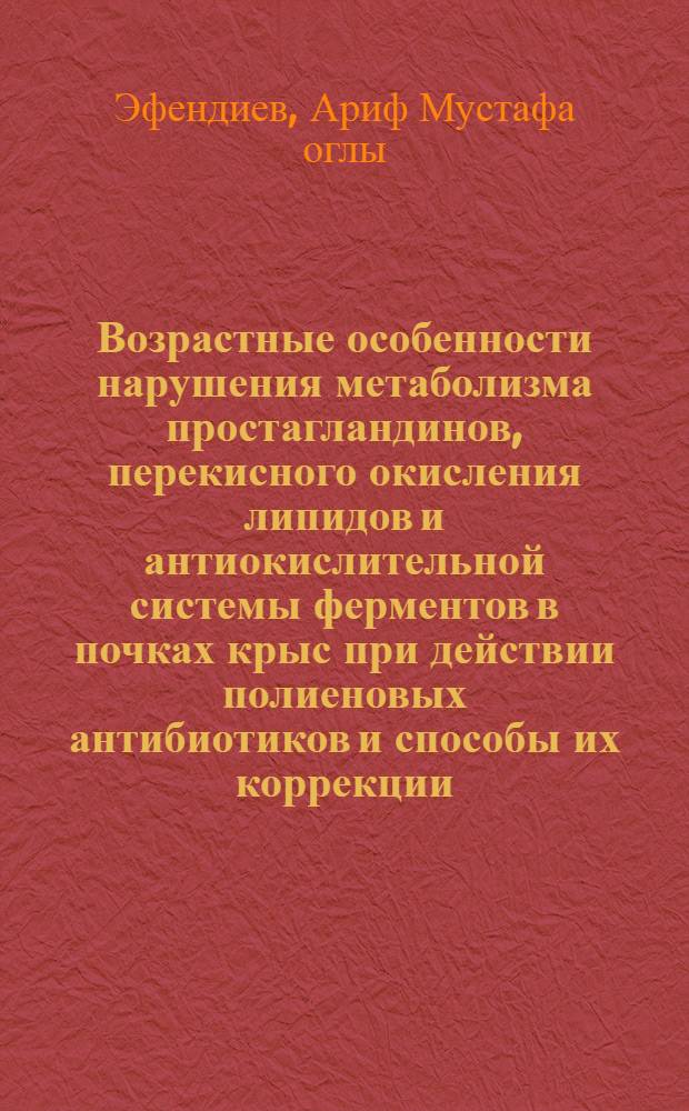 Возрастные особенности нарушения метаболизма простагландинов, перекисного окисления липидов и антиокислительной системы ферментов в почках крыс при действии полиеновых антибиотиков и способы их коррекции : Автореф. дис. на соиск. учен. степ. д. б. н