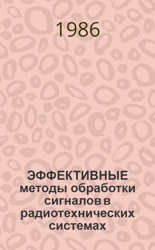 ЭФФЕКТИВНЫЕ методы обработки сигналов в радиотехнических системах : Темат. сб. науч. тр