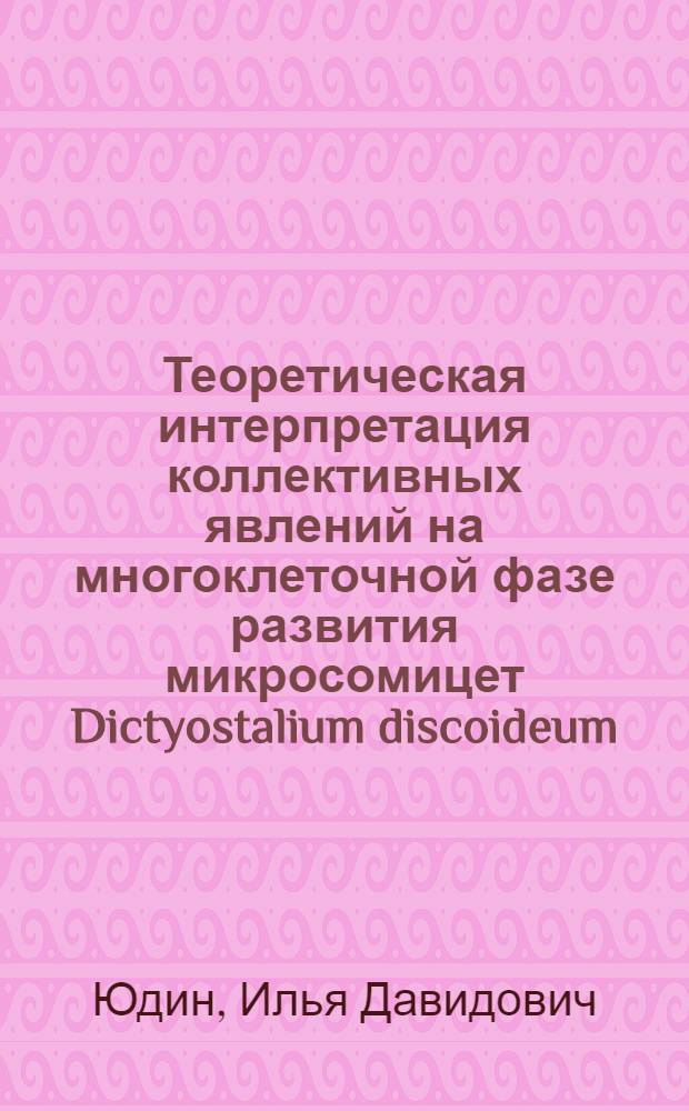 Теоретическая интерпретация коллективных явлений на многоклеточной фазе развития микросомицет Dictyostalium discoideum : Автореф. дис. на соиск. учен. степ. канд. физ.-мат. наук : (03.00.02)