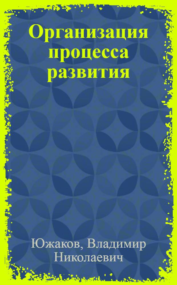 Организация процесса развития : Объектив. закономерности, познание и управление