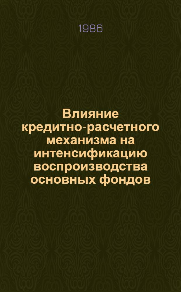Влияние кредитно-расчетного механизма на интенсификацию воспроизводства основных фондов : Автореф. дис. на соиск. учен. степ. канд. экон. наук : (08.00.10)