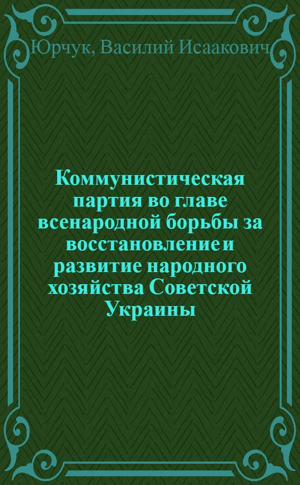 Коммунистическая партия во главе всенародной борьбы за восстановление и развитие народного хозяйства Советской Украины (1946-1950 гг.)
