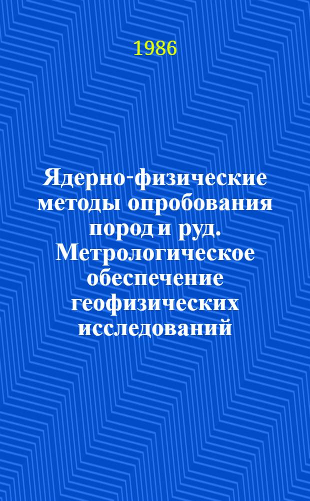 Ядерно-физические методы опробования пород и руд. Метрологическое обеспечение геофизических исследований : Тез. докл. террит. науч.-техн. конф., 25-26 нояб. 1986 г