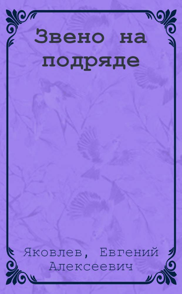 Звено на подряде : Рассказ Героя Соц. Труда, звеньевого колхоза "Мир" Торжок. р-на Калинин. обл.