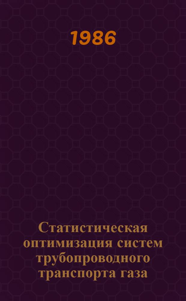 Статистическая оптимизация систем трубопроводного транспорта газа : Учеб. пособие к курсу "Трубопровод. трансп. нефти и газа" для студентов спец. 0207