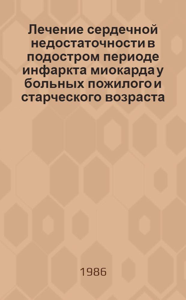 Лечение сердечной недостаточности в подостром периоде инфаркта миокарда у больных пожилого и старческого возраста : Автореф. дис. на соиск. учен. степ. канд. мед. наук : (14.00.06)