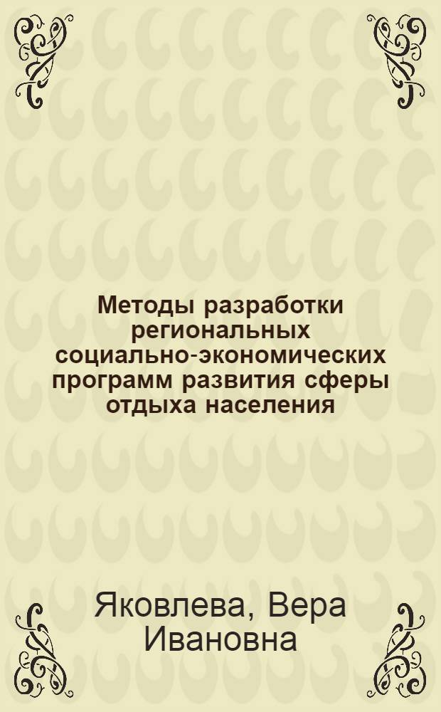 Методы разработки региональных социально-экономических программ развития сферы отдыха населения : Автореф. дис. на соиск. учен. степ. канд. экон. наук : (08.00.05)