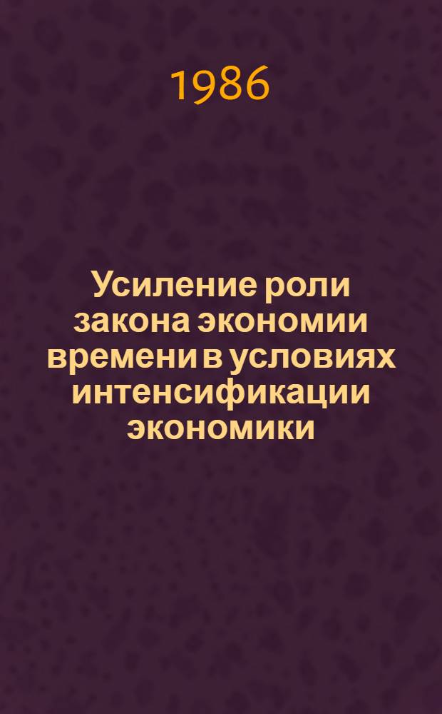 Усиление роли закона экономии времени в условиях интенсификации экономики : (Вопр. теории и методологии) : Автореф. дис. на соиск. учен. степ. канд. экон. наук : (08.00.01)