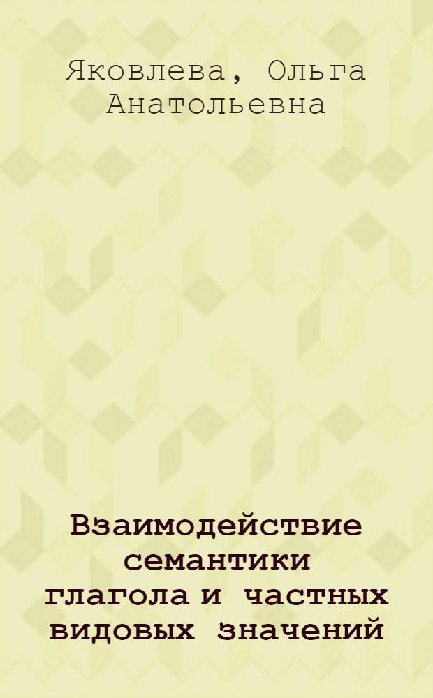 Взаимодействие семантики глагола и частных видовых значений : Автореф. дис. на соиск. учен. степ. канд. филол. наук : (10.02.01)