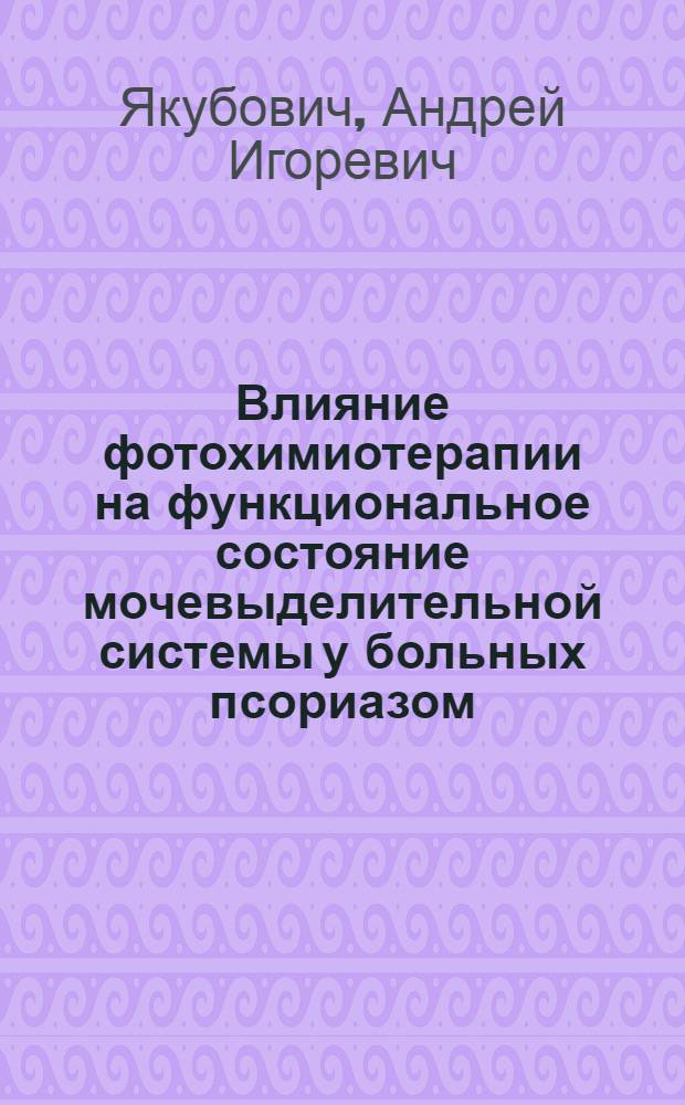 Влияние фотохимиотерапии на функциональное состояние мочевыделительной системы у больных псориазом : Автореф. дис. на соиск. учен. степ. канд. мед. наук : (14.00.11)