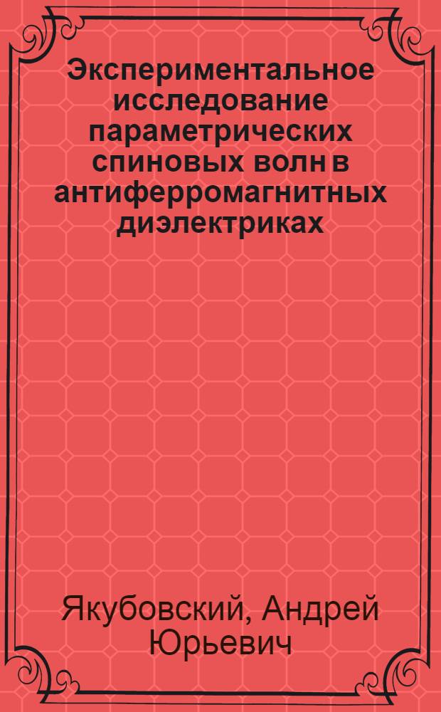 Экспериментальное исследование параметрических спиновых волн в антиферромагнитных диэлектриках : Автореф. дис. на соиск. учен. степ. д-ра физ.-мат. наук : (01.04.10)
