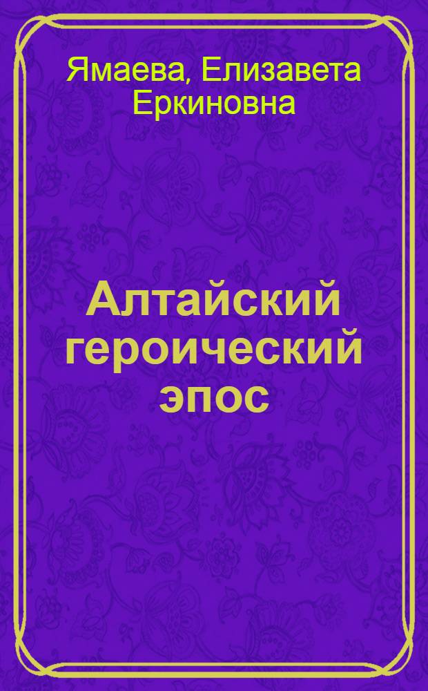 Алтайский героический эпос : (Связи с мифологией, представлениями, социал.-быт. ин-тами) : Автореф. дис. на соиск. учен. степ. канд. ист. наук : (07.00.07)