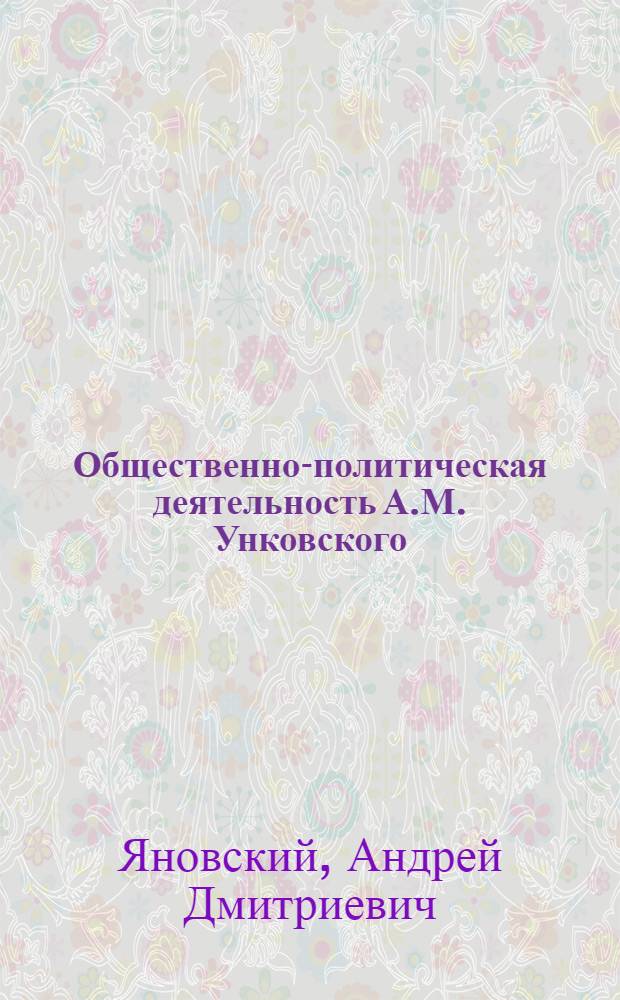 Общественно-политическая деятельность А.М. Унковского (1828-1893 гг.) : Автореф. дис. на соиск. учен. степ. канд. ист. наук : (07.00.02)