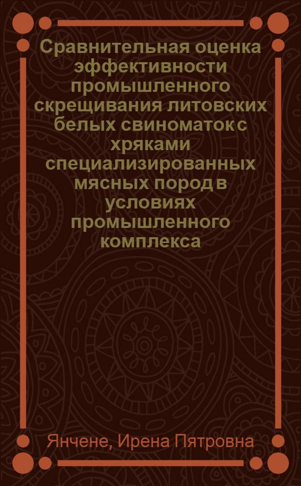 Сравнительная оценка эффективности промышленного скрещивания литовских белых свиноматок с хряками специализированных мясных пород в условиях промышленного комплекса : Автореф. дис. на соиск. учен. степ. канд. с.-х. наук : (06.02.04)