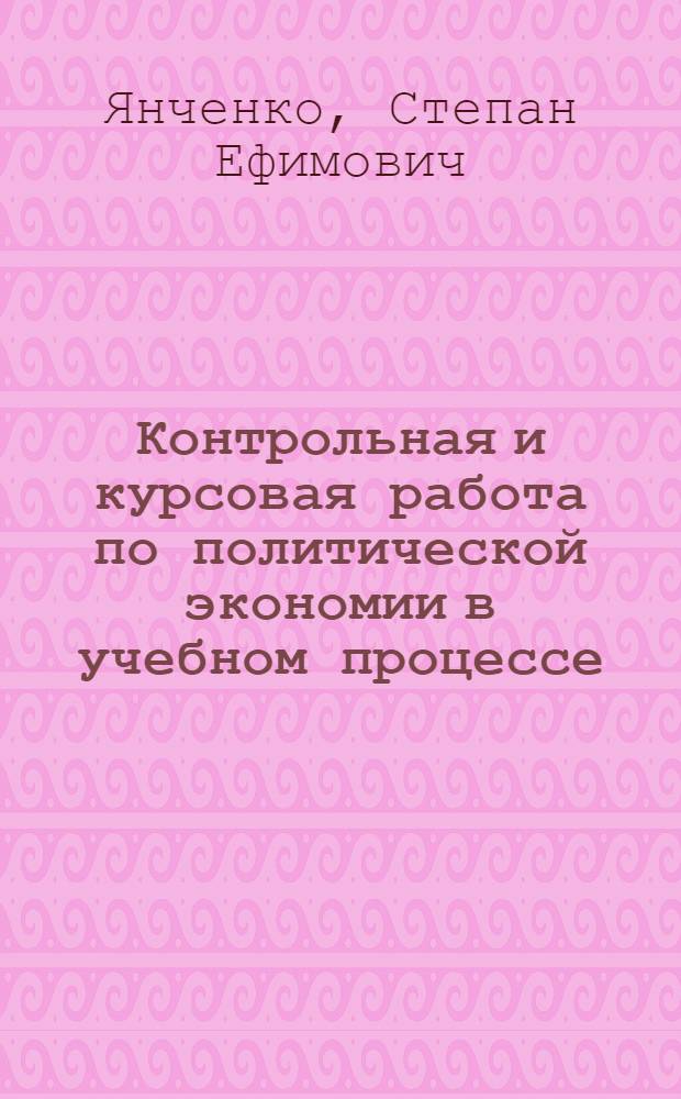Контрольная и курсовая работа по политической экономии в учебном процессе : Учеб.-метод. пособие для вузов