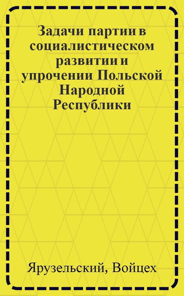 Задачи партии в социалистическом развитии и упрочении Польской Народной Республики : Докл. ЦК ПОРП X съезду партии, 29 июня 1986 г. : Пер. с польского