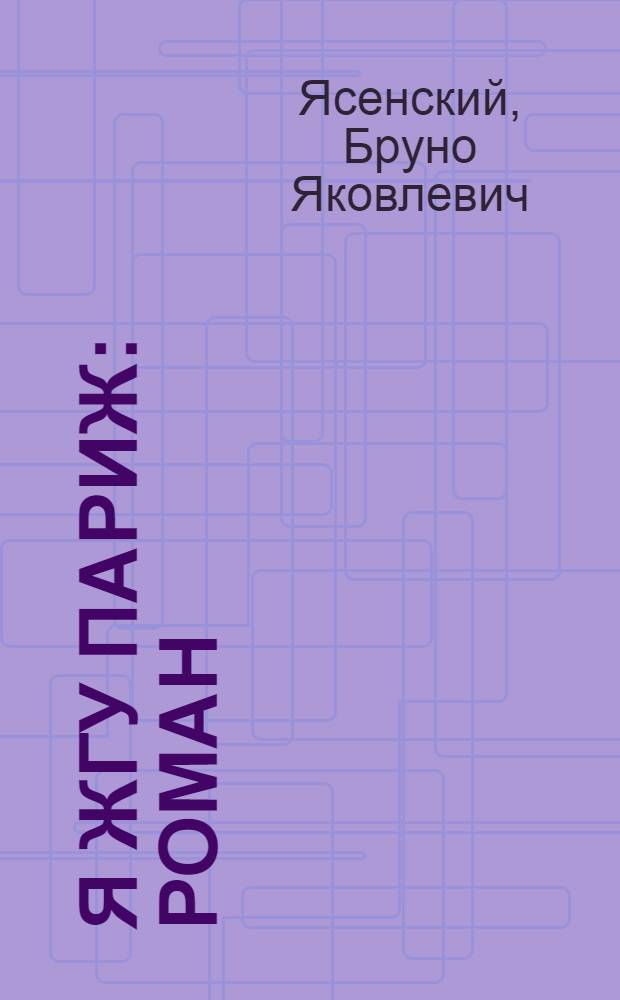 Я жгу Париж: Роман; Главный виновник...: Рассказ; Заговор равнодушных: Роман / Бруно Ясенский; Послесл. В.Д. Оскоцкого; Иллюстрации А.Л. Костина