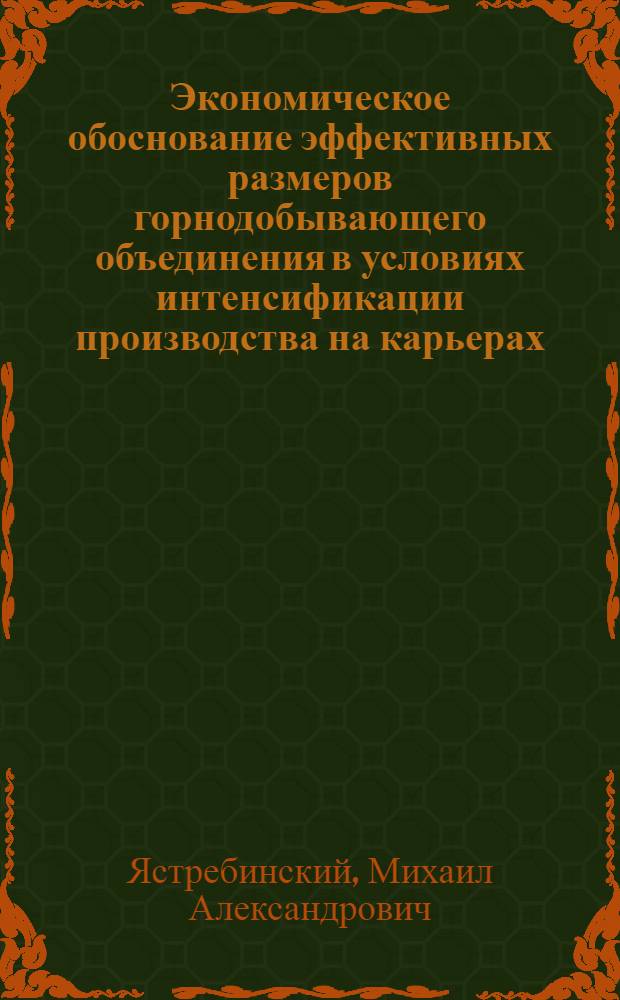 Экономическое обоснование эффективных размеров горнодобывающего объединения в условиях интенсификации производства на карьерах : Автореф. дис. на соиск. учен. степ. д. э. н