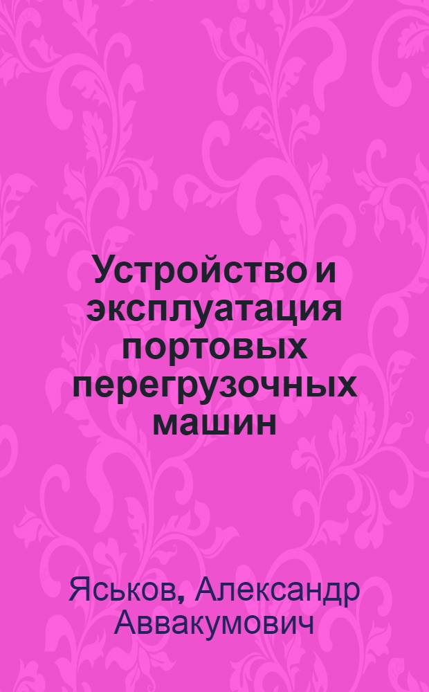 Устройство и эксплуатация портовых перегрузочных машин : Учеб. пособие для сред. ПТУ