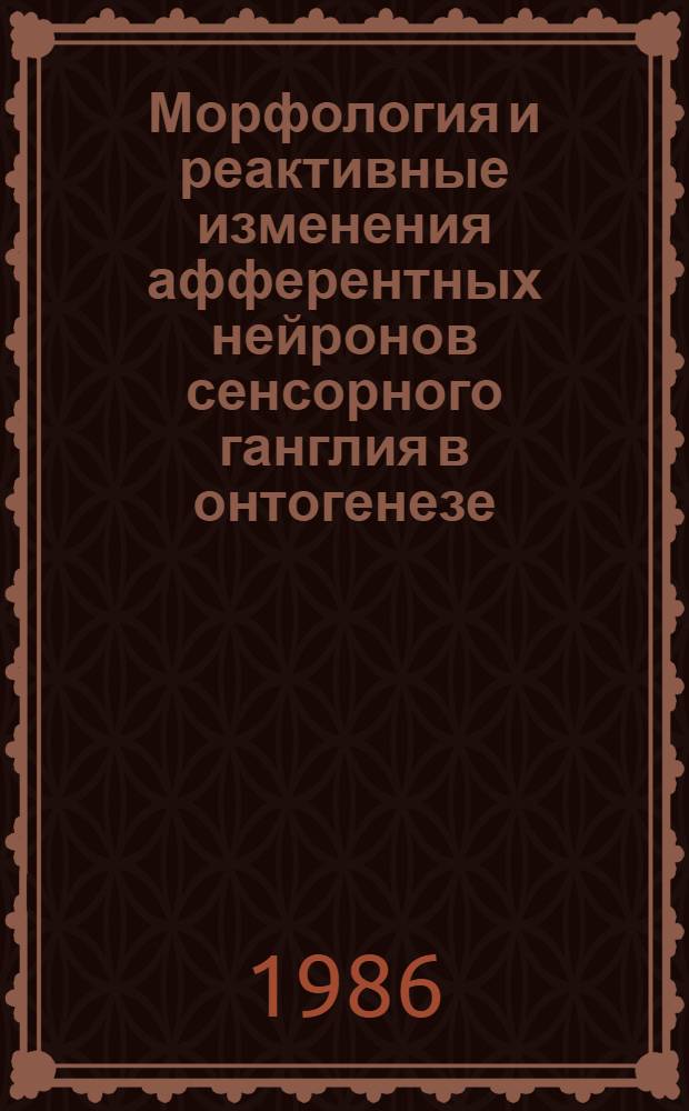 Морфология и реактивные изменения афферентных нейронов сенсорного ганглия в онтогенезе : Автореф. дис. на соиск. учен. степ. д-ра мед. наук : (14.00.23)