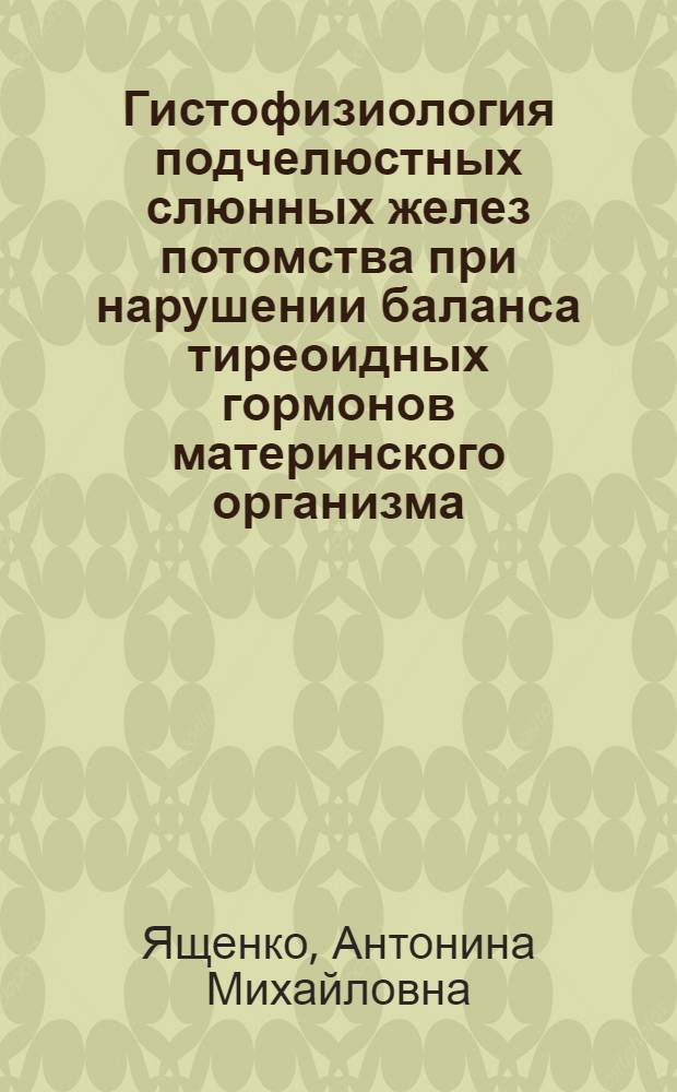 Гистофизиология подчелюстных слюнных желез потомства при нарушении баланса тиреоидных гормонов материнского организма : Автореф. дис. на соиск. учен. степ. канд. биол. наук : (14.00.17)