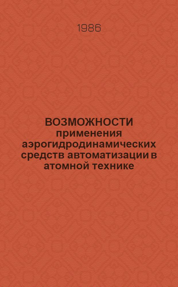 ВОЗМОЖНОСТИ применения аэрогидродинамических средств автоматизации в атомной технике : Обзор по отеч. и зарубеж. источникам, 1965-1981 гг