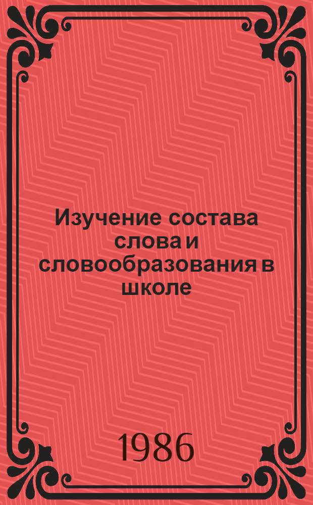Изучение состава слова и словообразования в школе : Пособие для учителя