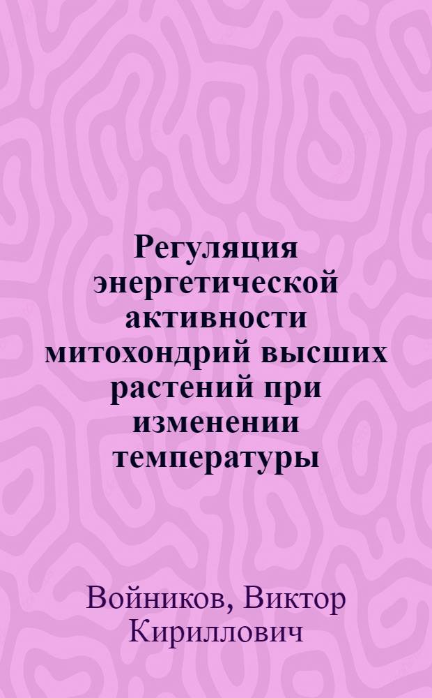 Регуляция энергетической активности митохондрий высших растений при изменении температуры: физиологические аспекты : Автореф. дис. на соиск. учен. степ. д. б. н