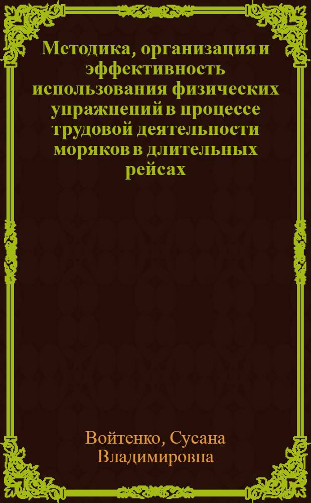 Методика, организация и эффективность использования физических упражнений в процессе трудовой деятельности моряков в длительных рейсах : Автореф. дис. на соиск. учен. степ. канд. пед. наук : (13.00.04)