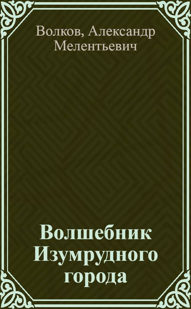 Волшебник Изумрудного города : Сказка : Для мл. шк. возраста