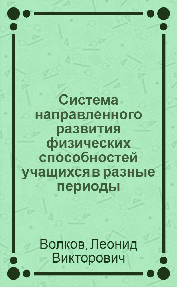 Система направленного развития физических способностей учащихся в разные периоды : Автореф. дис. на соиск. учен. степ. д-ра пед. наук : (13.00.04)