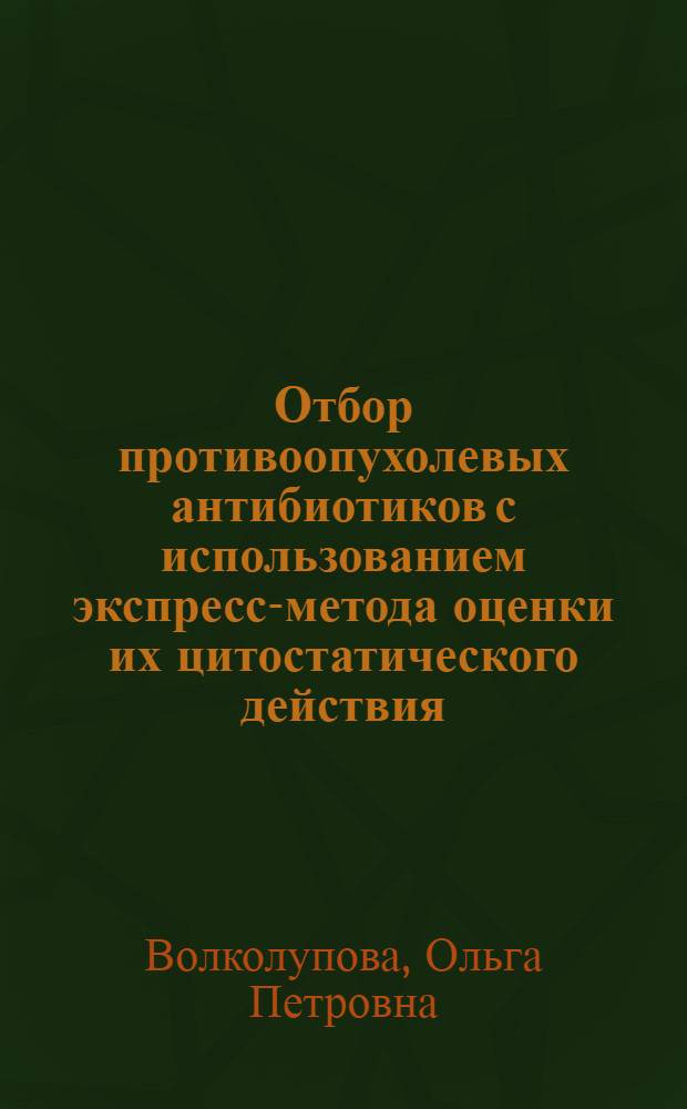 Отбор противоопухолевых антибиотиков с использованием экспресс-метода оценки их цитостатического действия : Автореф. дис. на соиск. учен. степ. канд. биол. наук : (14.00.31)