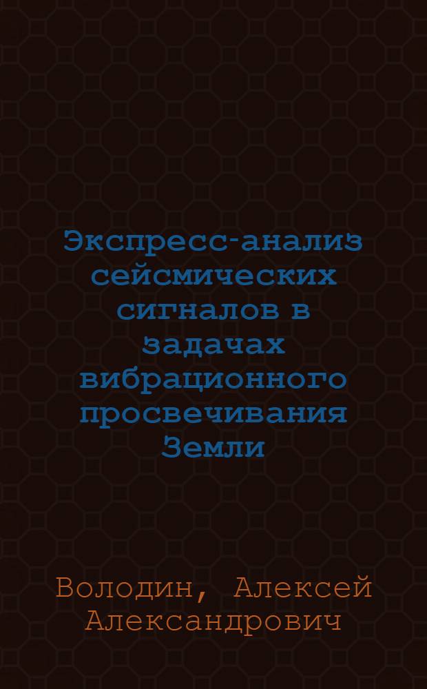 Экспресс-анализ сейсмических сигналов в задачах вибрационного просвечивания Земли : Автореф. дис. на соиск. учен. степ. канд. физ.-мат. наук : (01.04.12)