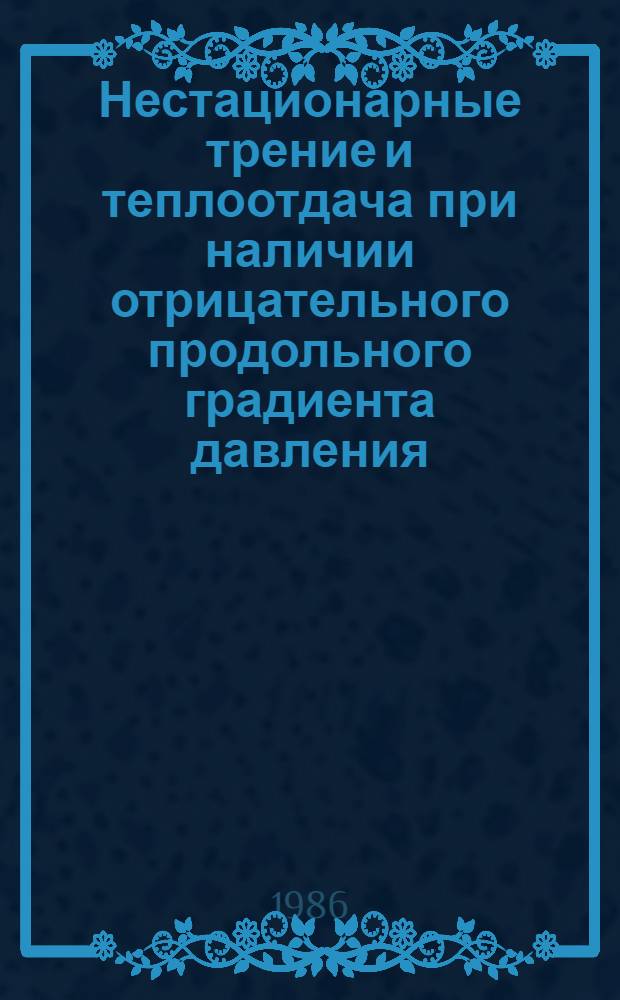 Нестационарные трение и теплоотдача при наличии отрицательного продольного градиента давления : Автореф. дис. на соиск. учен. степ. к. т. н