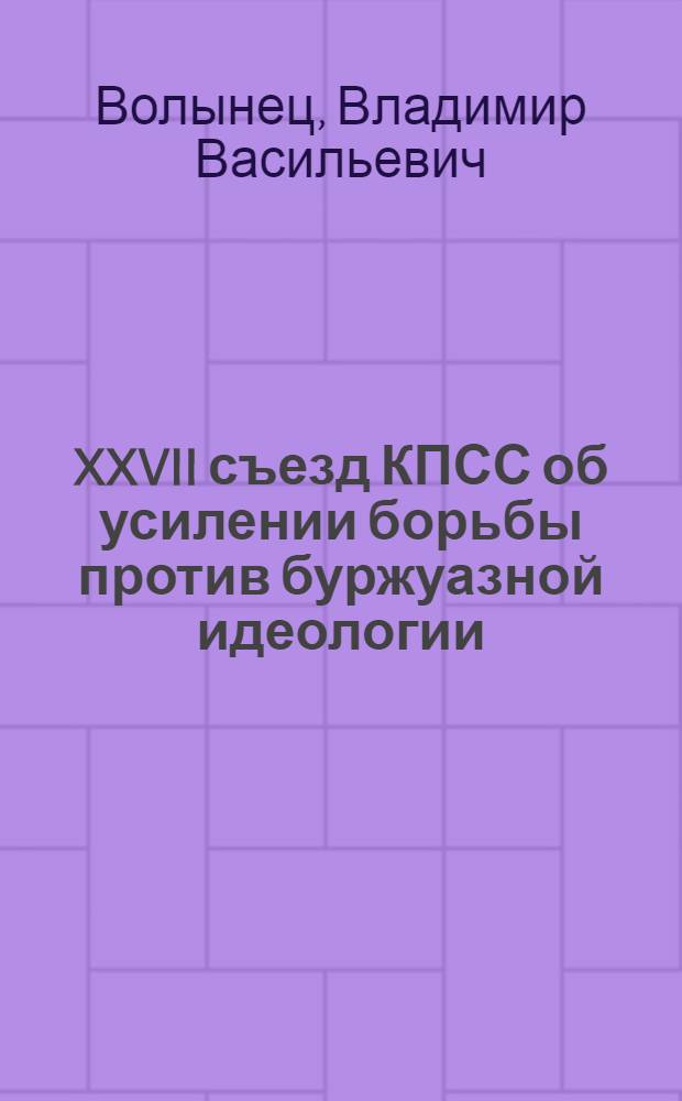 XXVII съезд КПСС об усилении борьбы против буржуазной идеологии : Стеногр. лекции