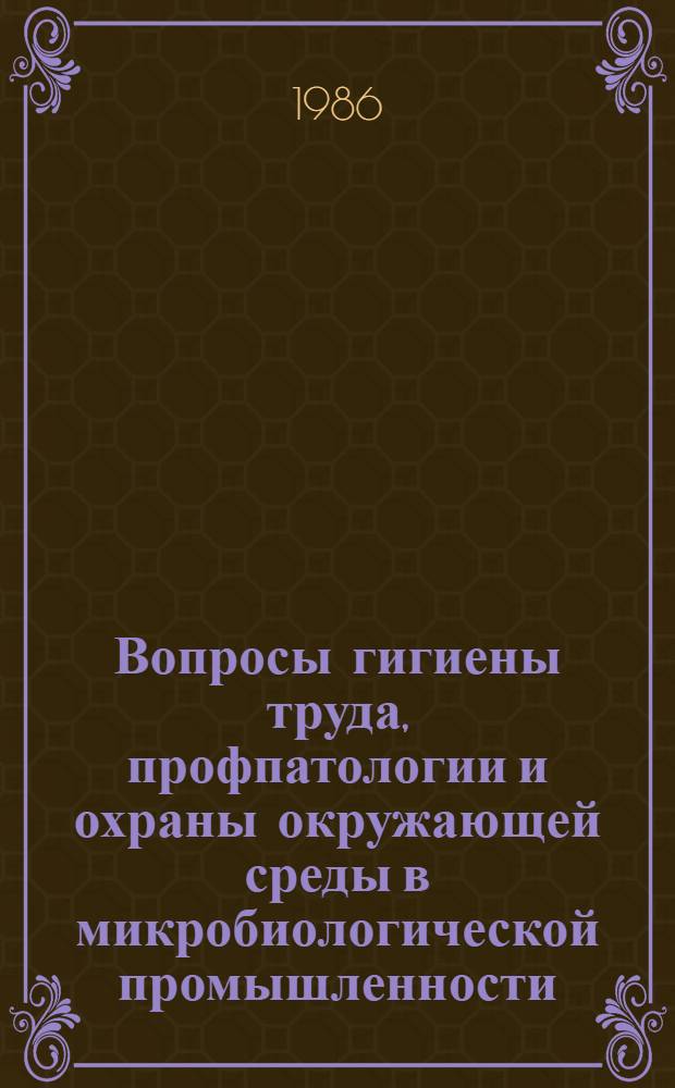 Вопросы гигиены труда, профпатологии и охраны окружающей среды в микробиологической промышленности : Сб. науч. тр