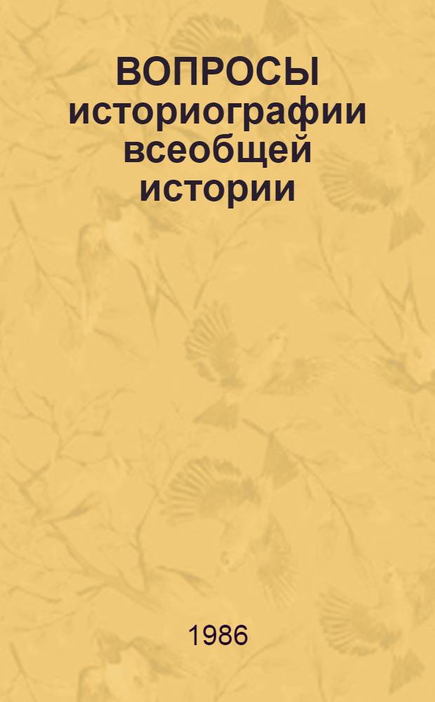 ВОПРОСЫ историографии всеобщей истории : Сб. ст.