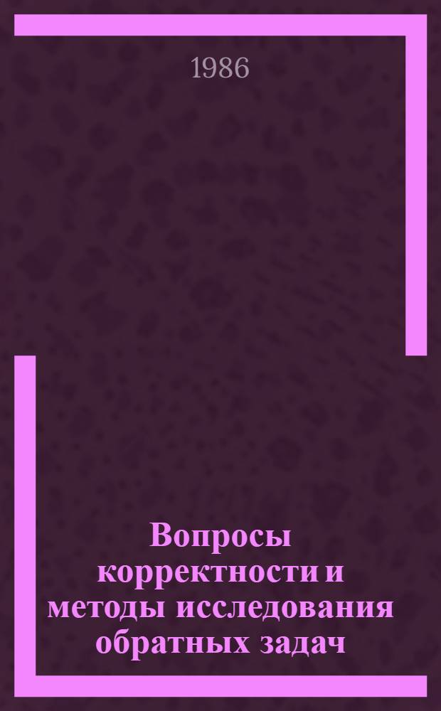 Вопросы корректности и методы исследования обратных задач : Сб. науч. тр